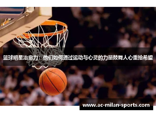 篮球明星治愈力：他们如何通过运动与心灵的力量鼓舞人心重拾希望
